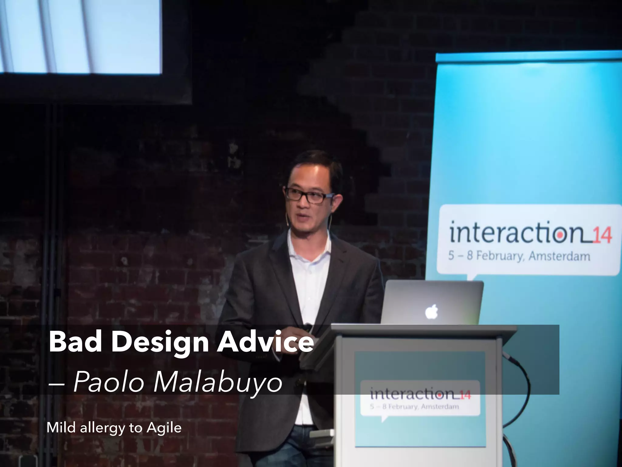 Bad Design Advice
— Paolo Malabuyo
Mild allergy to Agile

 