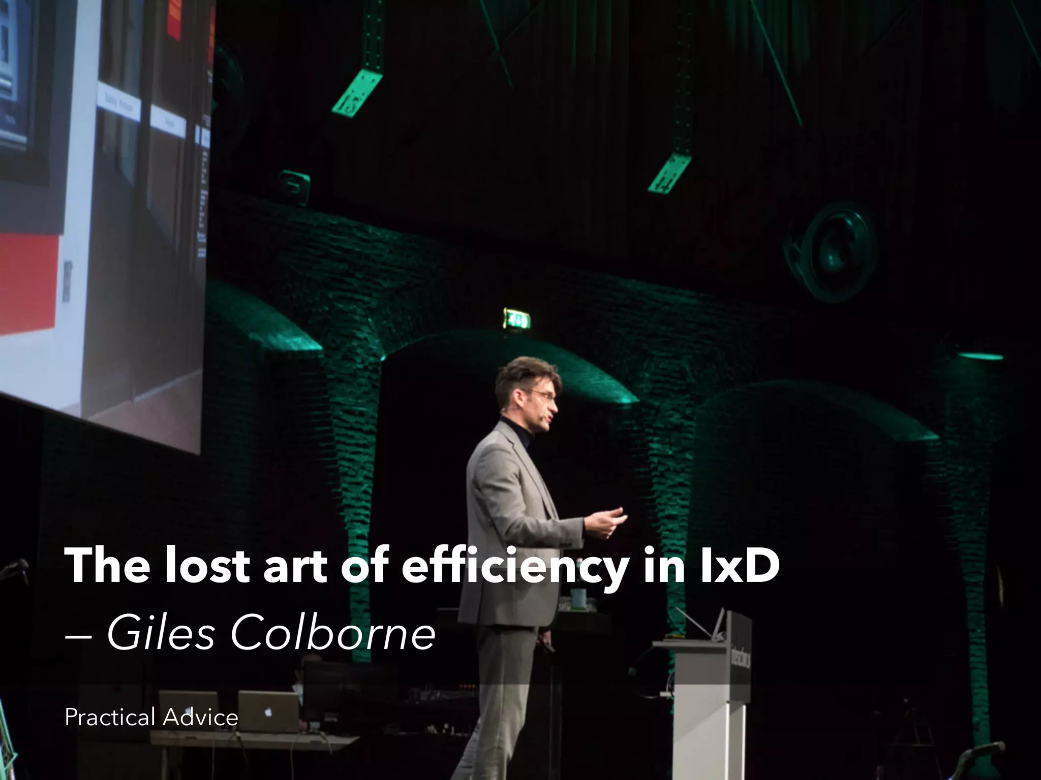 The lost art of efficiency in IxD
— Giles Colborne
Practical Advice

 