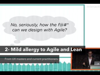 2- Mild allergy to Agile and Lean
From UX masters and current practitioners.

 