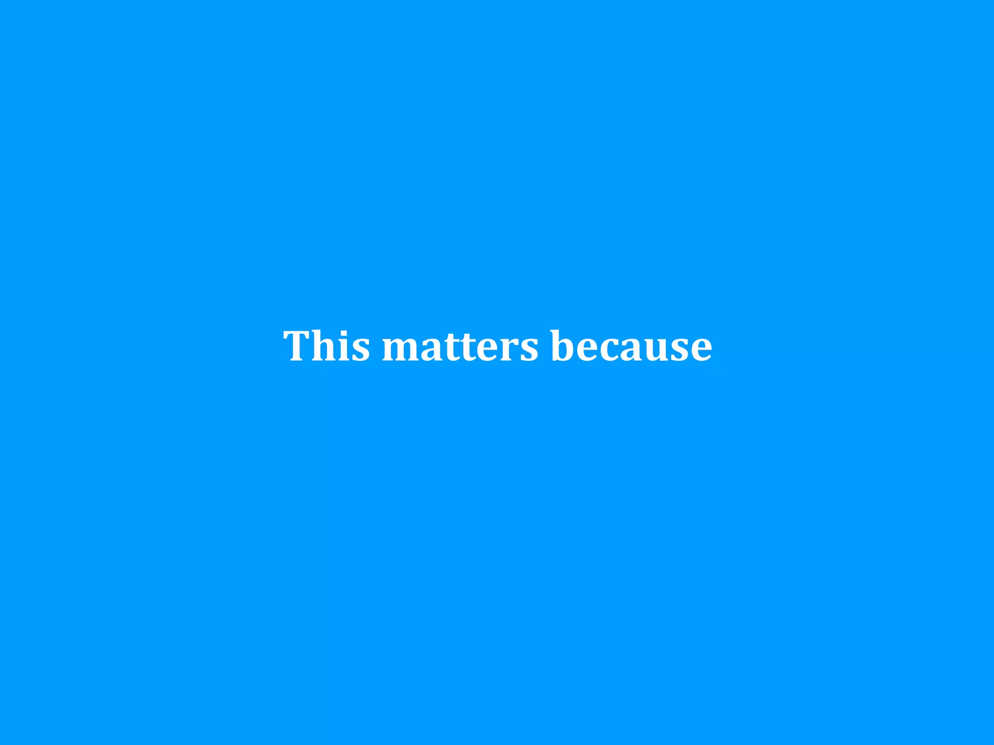 This	
  matters	
  because
 