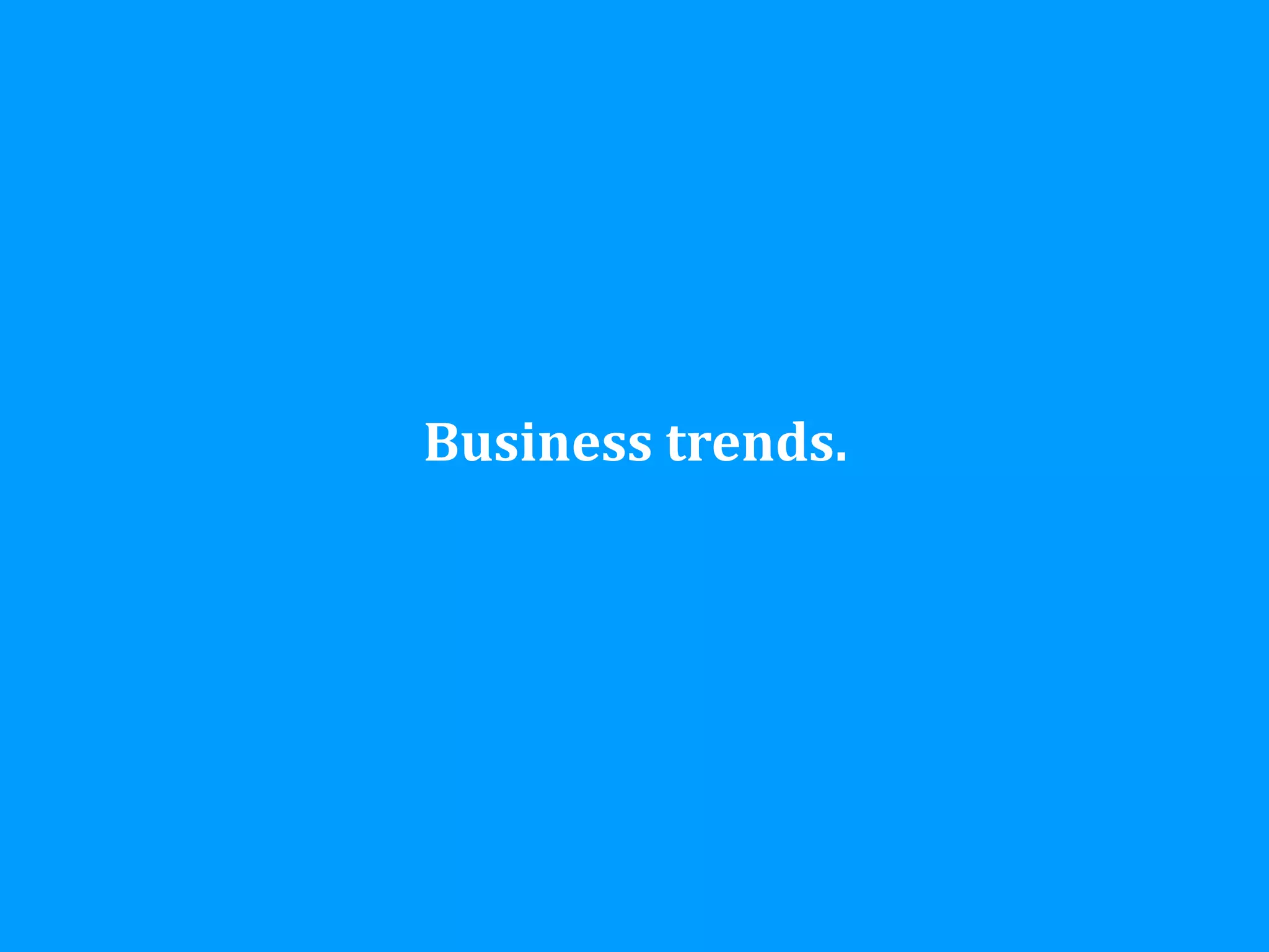 Business	
  trends.
 