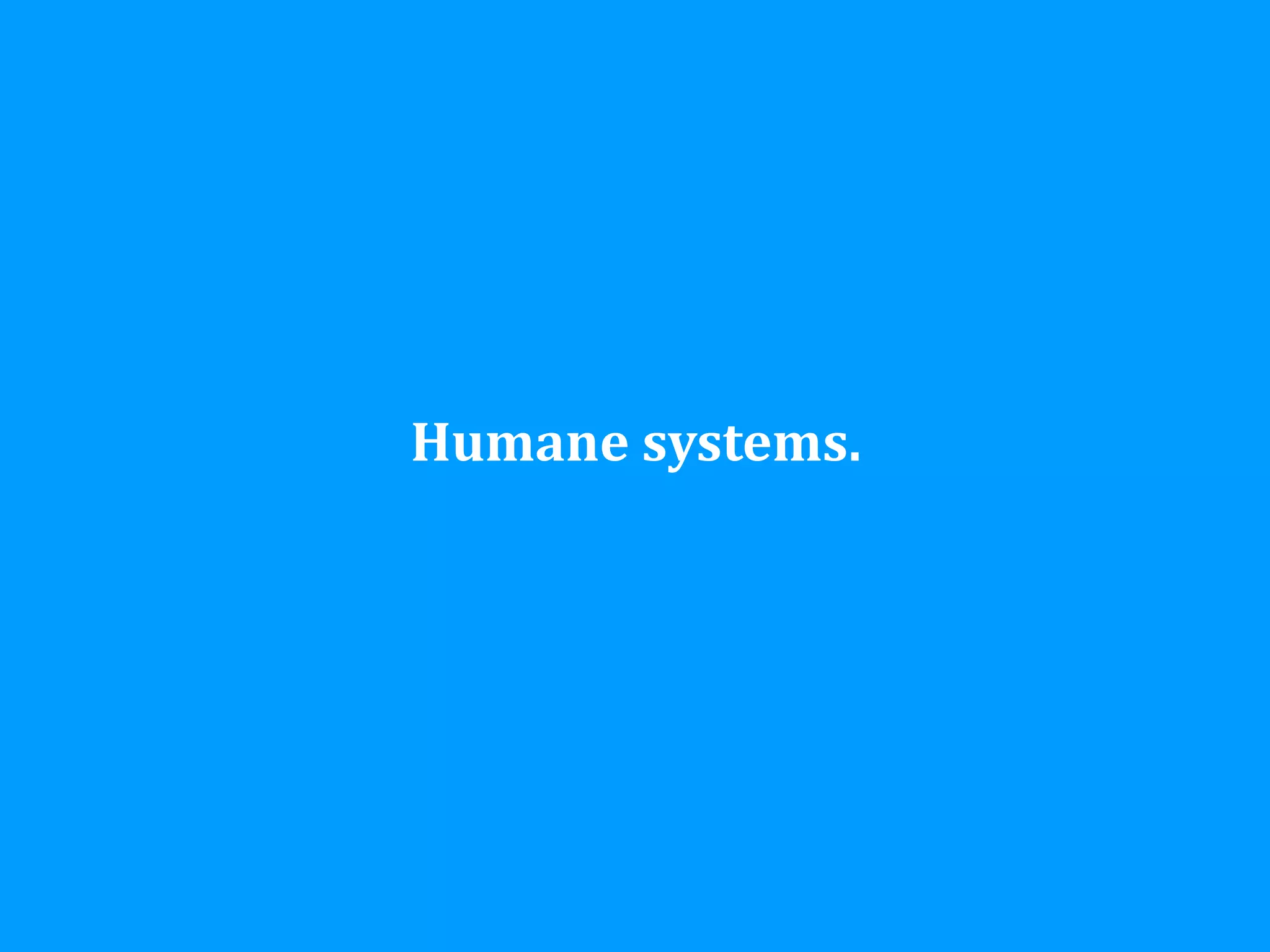 Humane	
  systems.
 