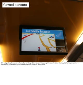 flawed sensors




GPS and geolocation sensors often suffer for this problem too, see this example in a bus in Lisbon, Por...
