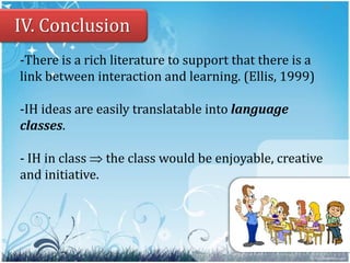 13III. Limitation of IH Perspective(Con’t)3the most important factor to acquisition of word meaning is range (different contexts). (Ellis, 1999)4Input and interaction alone are not enough to learn a target language5Individual differences have been neglected(Ellis, 1999, & Ziglari, 2008)