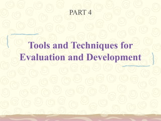 Tools and Techniques for
Evaluation and Development
PART 4
 
