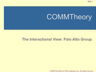 © 2003 The McGraw-Hill Companies, Inc. All rights reserved.
COMMTheory
The Interactional View: Palo Alto Group
Slide 1
 