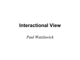 Interactional View Paul Watzlawick 
