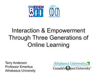 Interaction & Empowerment
Through Three Generations of
Online Learning
Terry Anderson
Professor Emeritus
Athabasca University
 