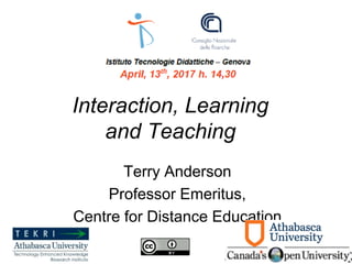 Interaction, Learning
and Teaching
Terry Anderson
Professor Emeritus,
Centre for Distance Education
 