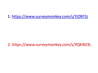 1. https://www.surveymonkey.com/s/YJZRF5J




2. https://www.surveymonkey.com/s/YQKWJ3L
 