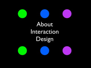 About
Interaction
  Design
 