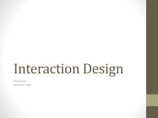 Interaction Design
Diane Krebs
November 2014
 