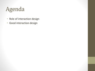Agenda
• Role of interaction design
• Good interaction design
 