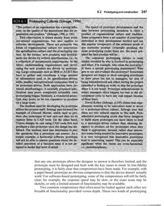 8.2 Prototyping and construction   247




that any one prototype allows the designer to answer is therefore limited, and the
prototype must be designed and built with the key issues in mind. In low-fidelity
prototyping, it is fairly clear that compromises have been made. For example, with
a paper-based prototype an obvious compromise is that the device doesn't actually
work! For software-based prototyping, some of the compromises will still be fairly
clear; for example, the response speed may be slow, or the exact icons may be
sketchy, or only a limited amount of functionality may be available.
    Two common compromises that often must be traded against each other are
breadth of functionality provided versus depth. These two kinds of prototyping
 