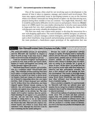 282   Chapter 9    User-centered approaches to interaction design

                       One of the reasons often cited for not involving users in development is the
                  amount of time it takes to organize, manage, and control such involvement. This
                  issue may appear particularly acute in developing systems to run on the Internet
                  where ever-shorter timescales are being forced on teams-in this fast-moving area,
                  projects lasting three months or less are common. You might think, therefore, that
                  it would be particularly difficult to involve users in such projects. However, Braiter-
                  man et al. (2000) report two case studies showing how to involve users successfully
                  in large-scale but very short multidisciplinary projects, belying the claim that in-
                  volving users can waste valuable development time.
                       The first case study was a three-week project to develop the interaction for a
                  new web shopping application. The team included a usability designer, an informa-
                  tion architect, a project manager, content strategists, and two graphic designers. In
                  such a short timeframe, long research and prototyping sessions were impossible, so
                  the team produced a hand-drawn paper prototype of the application that was
 
