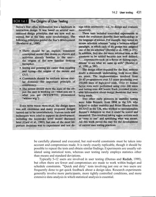~ 14.2 User testing 431
be carefully planned and executed, but real-world constraints must be taken into
account and compromises made. It is rarely exactly replicable, though it should be
possible to repeat the tests and obtain similar findings.Experiments are usually val-
idated using statistical tests, whereas user testing rarely employs statistics other
than means and standard deviations.
Typically 5-12 users are involved in user testing (Dumas and Redish, 1999),
but often there are fewer and compromises are made to work within budget and
schedule constraints. "Quick and dirty7
' tests involving just one or two users are
frequently done to get quick feedback about a design idea. Research experiments
generally involve more participants, more tightly controlled conditions, and more
extensive data analysis in which statistical analysis is essential.
 