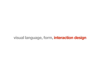 visual language, form, interaction design
 