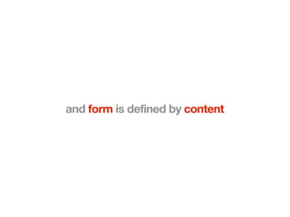 and form is defined by content
 