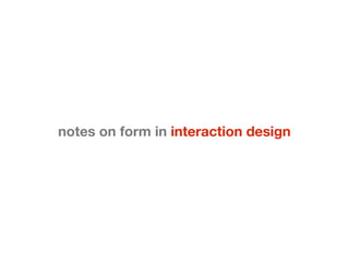 notes on form in interaction design
 