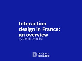 Interaction
design in France:  
an overview
by Benoît Drouillat
 