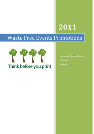 2011
Waste Free Events Promotions


                   Interaction Design Phase 1
                   Group G
                   2/24/2011
 
