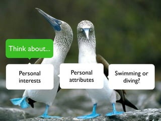 Think about...
Swimming or
diving?
Personal
attributes
Personal
interests
 