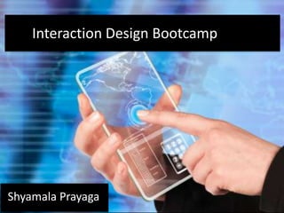 Shyamala Prayaga
Interaction Design Bootcamp
 