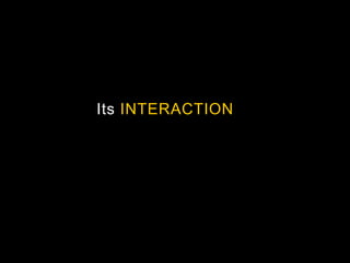 Its INTERACTION
 