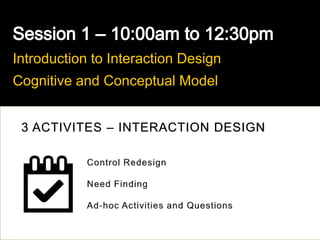 Introduction to Interaction Design
Cognitive and Conceptual Model
3 ACTIVITES – INTERACTION DESIGN
 
