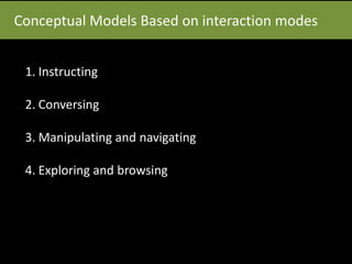 Conceptual Models Based on interaction modes
1. Instructing
2. Conversing
3. Manipulating and navigating
4. Exploring and browsing
 