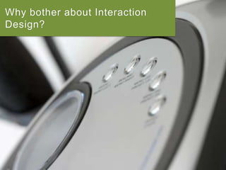 Why bother about Interaction
Design?
 