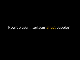 How do user interfaces affect people?
 