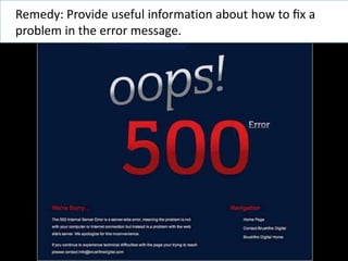 Remedy: Provide useful information about how to ﬁx a
problem in the error message.
 