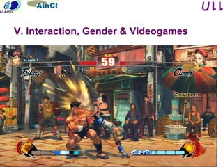 June 2011
V. Interaction, Gender & Videogames
 