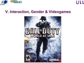 June 2011
V. Interaction, Gender & Videogames
 