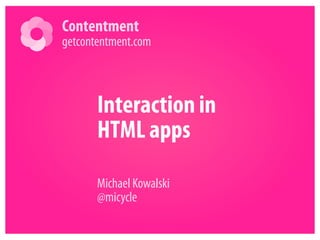 Contentment 
getcontentment.com 
Interaction in 
HTML apps 
Michael Kowalski 
@micycle 
 