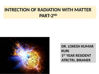 Interaction of Radiation with Matter and Neutron Physics | PPTX