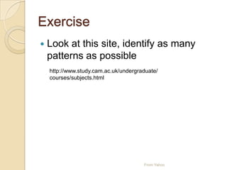 Exercise
 Look at this site, identify as many
patterns as possible
From Yahoo
http://www.study.cam.ac.uk/undergraduate/
courses/subjects.html
 