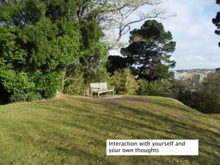 Interaction with yourself and
your own thoughts
 