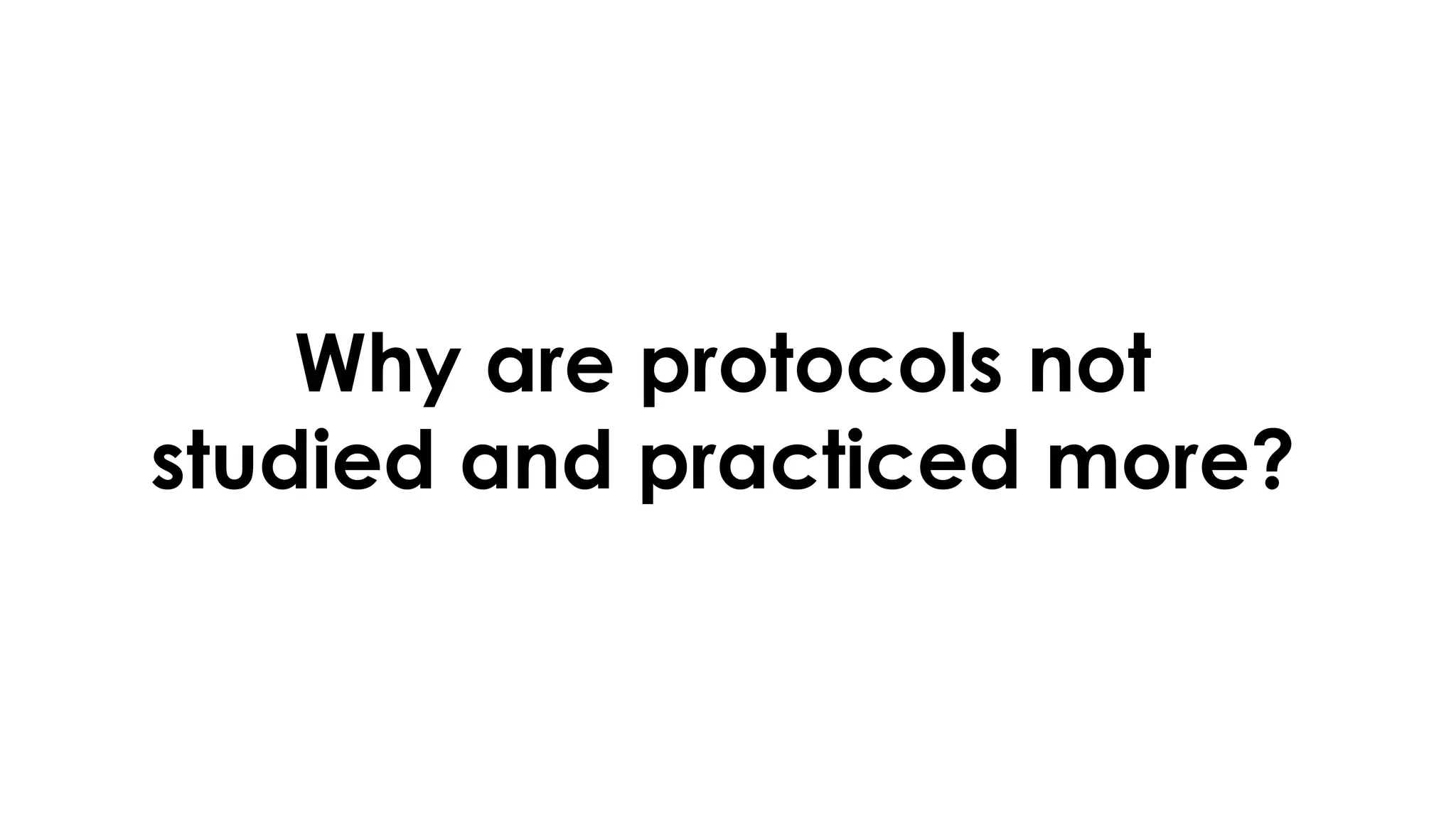 Why are protocols not
studied and practiced more?
 