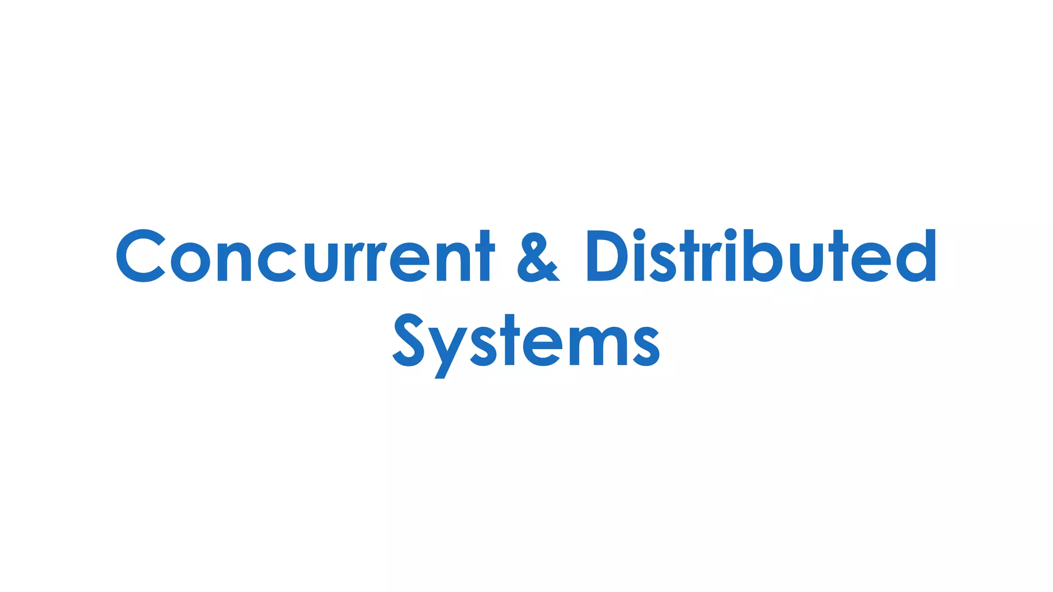 Concurrent & Distributed
Systems
 