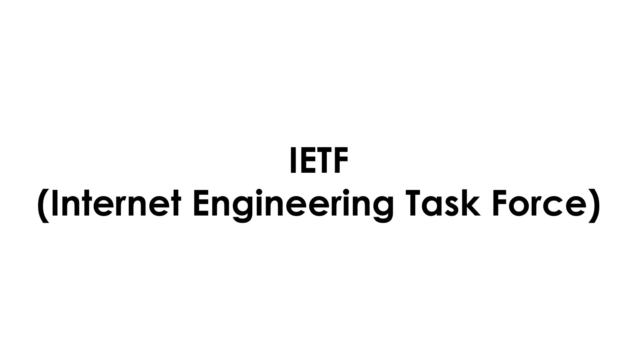 IETF
(Internet Engineering Task Force)
 