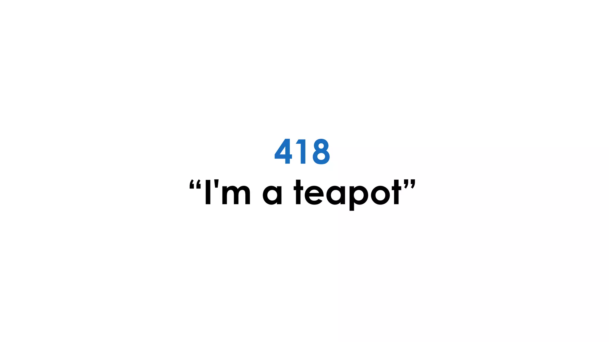418
“I'm a teapot”
 