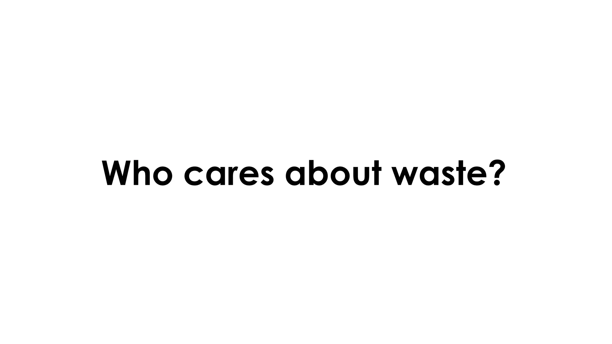 Who cares about waste?
 