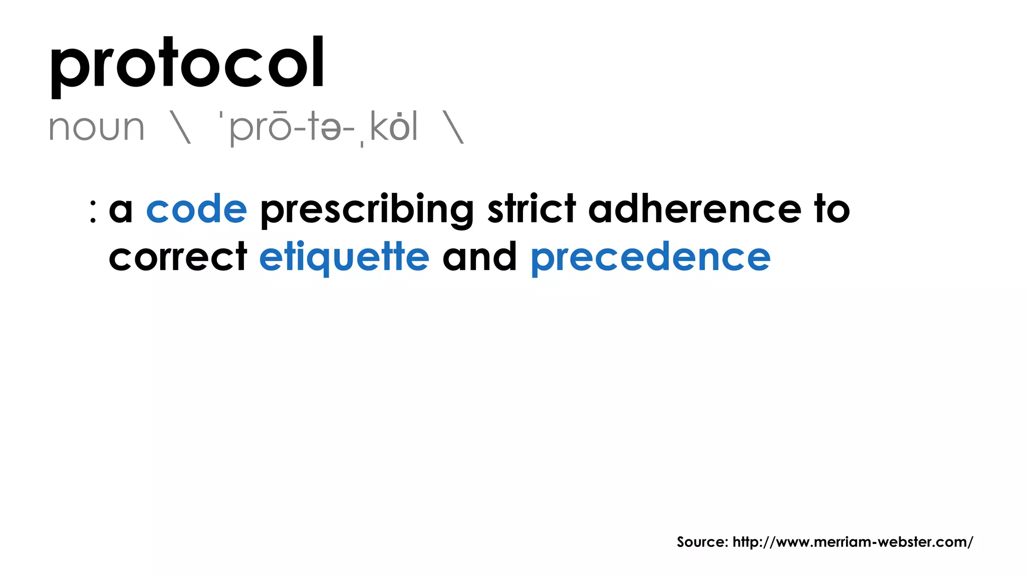 protocol
noun  ˈprō-tə-ˌkȯl 
: a code prescribing strict adherence to
correct etiquette and precedence
Source: http://www.merriam-webster.com/
 