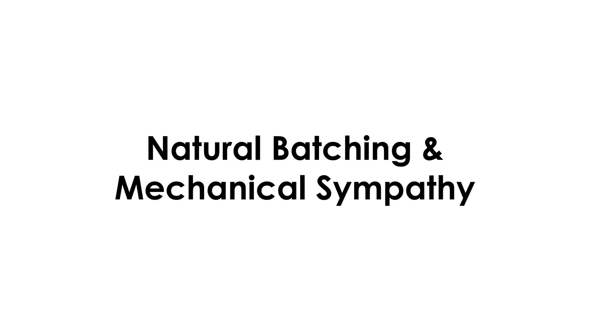Natural Batching &
Mechanical Sympathy
 
