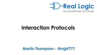 Interaction Protocols
Martin Thompson - @mjpt777
 