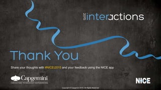 Share your thoughts with #NICEi2015 and your feedback using the NICE app
Copyright © Capgemini 2015. All Rights Reserved
 