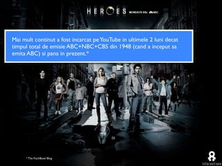 Mai mult continut a fost incarcat pe YouTube in ultimele 2 luni decat
timpul total de emisie ABC+NBC+CBS din 1948 (cand a inceput sa
emita ABC) si pana in prezent.*




     * The FischBowl Blog
 