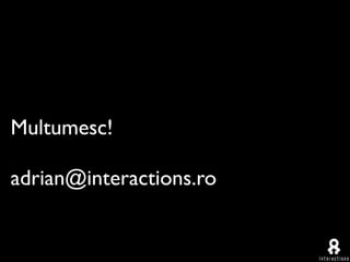 Multumesc!

adrian@interactions.ro
 